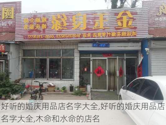 好听的婚庆用品店名字大全,好听的婚庆用品店名字大全,木命和水命的店名